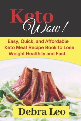 Keto Wow!: Easy, Quick, and Affordable Keto Meat Recipe Book to Lose Weight Healthily and Fast by Leo, Debra