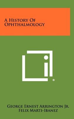 A History Of Ophthalmology by Arrington, George Ernest, Jr.
