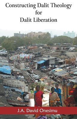 Constructing Dalit Theology for Dalit Liberation by Onesimu, J. a. David