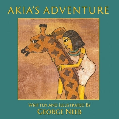 Akia's Adventure: The Sequel to Pharaoh's Arrow by Neeb, George