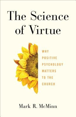 The Science of Virtue: Why Positive Psychology Matters to the Church by McMinn, Mark R.