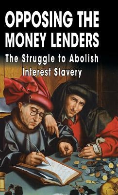 Opposing The Money Lenders: The Struggle to Abolish Interest Slavery by Bolton, Kerry