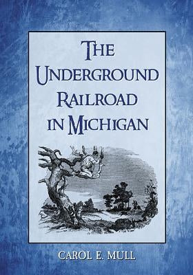 The Underground Railroad in Michigan by Mull, Carol E.