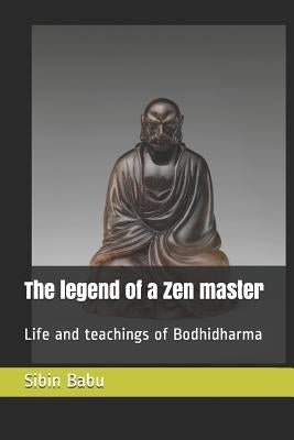 The Legend of a Zen Master: Life and Teachings of Bodhidharma by Babu, Sibin