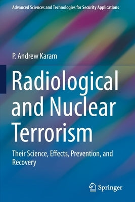 Radiological and Nuclear Terrorism: Their Science, Effects, Prevention, and Recovery by Karam, P. Andrew
