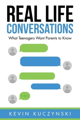 Real Life Conversations: What Teenagers Want Parents to Know by Kuczynski, Kevin