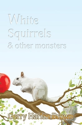 White Squirrels: & Other Monsters by Brown, Gerry Harlan
