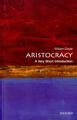 Aristocracy: A Very Short Introduction by Doyle, William