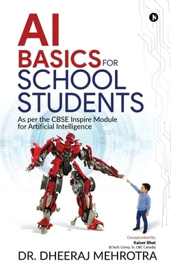 AI Basics for School Students: As per the CBSE Inspire Module for Artificial Intelligence by Dr Dheeraj Mehrotra