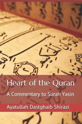 Heart of the Quran: A Commentary to Surah Yasin by Shirazi, Ayatullah Dastghaib