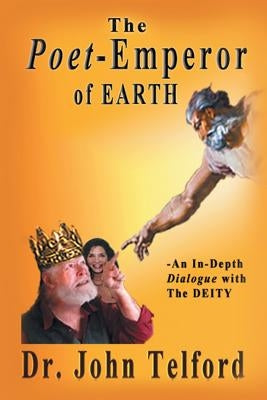 The Poet-Emperor of Earth: An in-Depth Dialogue with the Deity by Telford, John