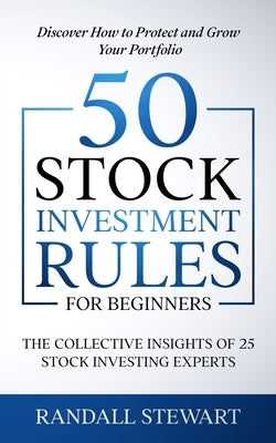 50 Stock Investment Rules for Beginners: The Collective Insights of 25 Stock Investing Experts by Stewart, Randall