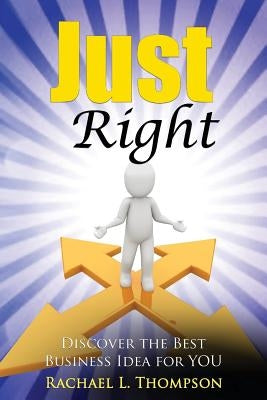 How to Start a Business: Just Right- Discover the Best Business Idea for YOU! (Online Business, Small Business, Work from Home, Retail Business by Thompson, Rachael L.
