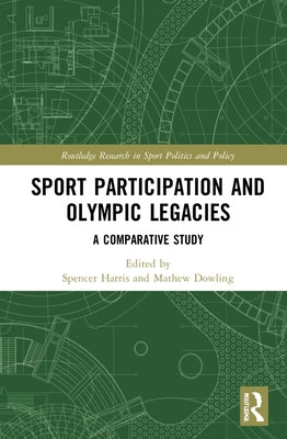Sport Participation and Olympic Legacies: A Comparative Study by Harris, Spencer