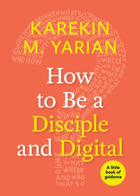 How to Be a Disciple and Digital: A Little Book of Guidance by Yarian, Karekin M.
