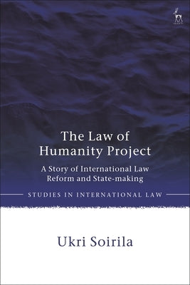 The Law of Humanity Project: A Story of International Law Reform and State-Making by Soirila, Ukri