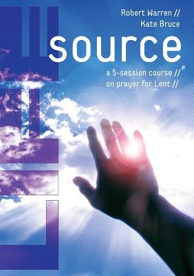 Life Source: A Five-Session Course on Prayer for Lent by Warren, Robert