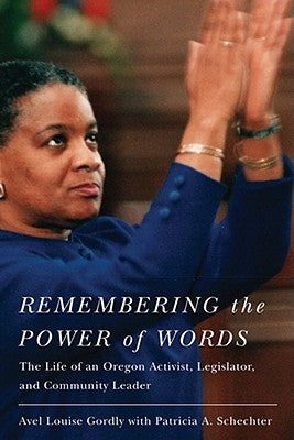Remembering the Power of Words: The Life of an Oregon Activist, Legislator, and Community Leader by Gordly, Avel Louise