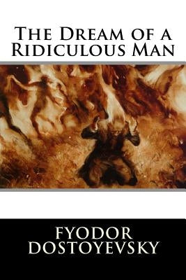 The Dream of a Ridiculous Man by Dostoyevsky, Fyodor