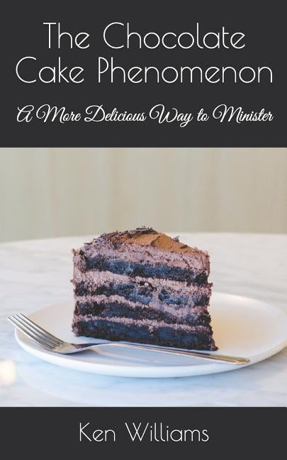 The Chocolate Cake Phenomenon: A More Delicious Way to Minister by Williams, Ken