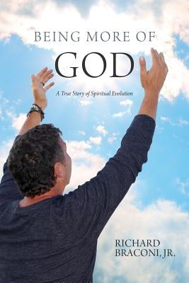 Being More of God: A True Story of Spiritual Evolution by Braconi Jr, Richard