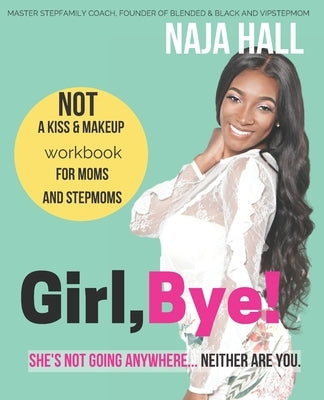 Girl, Bye!: She's Not Going Anywhere...Neither Are You. by Hall, Naja