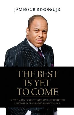 The Best Is Yet To Come: A Testimony of One Young Man's Redemption by Birdsong, James C., Jr.