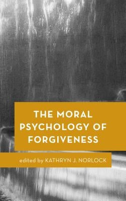 The Moral Psychology of Forgiveness by Norlock, Kathryn J.