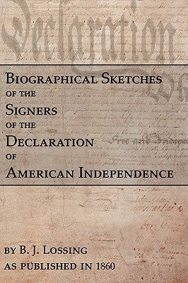 Biographical Sketches Of The Signers Of The Declaration Of American Independence by Lossing, B. J.