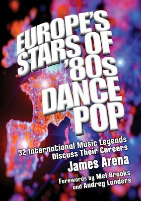 Europe's Stars of '80s Dance Pop: 32 International Music Legends Discuss Their Careers by Arena, James