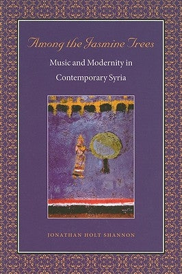 Among the Jasmine Trees: Music and Modernity in Contemporary Syria by Shannon, Jonathan Holt