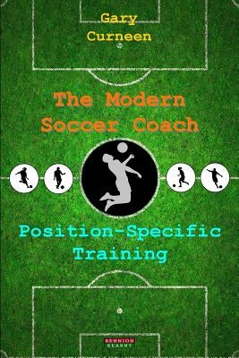 The Modern Soccer Coach: Position-Specific Training by Curneen, Gary