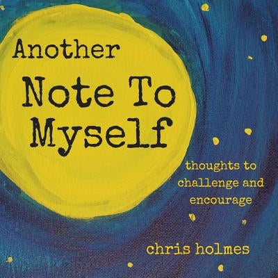 Another Note to Myself: Thoughts to Challenge and Encourage by Holmes, Chris