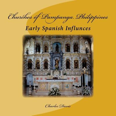Churches of Pampanga Philippines: Early Spanish Influnces by Davis Jr, Charles W.