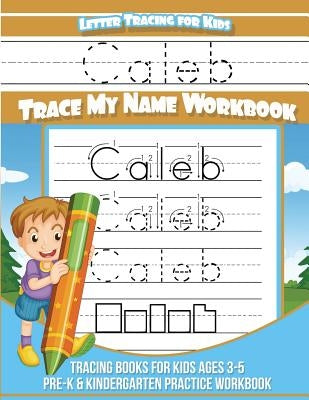 Letter Tracing for Kids Caleb Trace my Name Workbook: Tracing Books for Kids ages 3 - 5 Pre-K & Kindergarten Practice Workbook by Books, Caleb