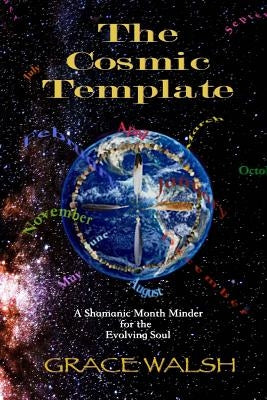 The Cosmic Template: A Shamanic Month Minder for the Evolving Soul by Walsh, Grace