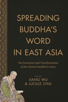 Spreading Buddha's Word in East Asia: The Formation and Transformation of the Chinese Buddhist Canon by Wu, Jiang