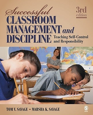 Successful Classroom Management and Discipline: Teaching Self-Control and Responsibility by Savage, Tom V.
