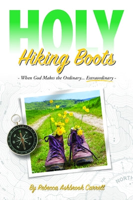 Holy Hiking Boots: How God Makes the Ordinary Extraordinary by Carrell, Rebecca