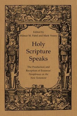 Holy Scripture Speaks: The Production and Reception of Erasmus' Paraphrases on the New Testament by Pabel, Hilmar M.