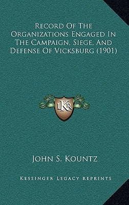 Record of the Organizations Engaged in the Campaign, Siege, and Defense of Vicksburg (1901) by Kountz, John S.