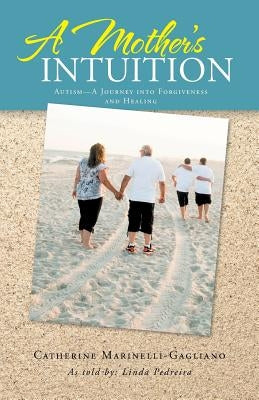 A Mother's Intuition: Autism-A Journey Into Forgiveness and Healing by Marinelli-Gagliano, Catherine