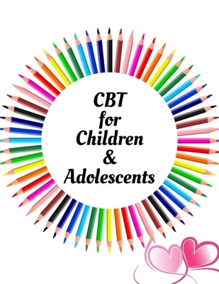CBT for Children & Adolescents: Your Guide to Free From Frightening, Obsessive or Compulsive Behavior, Help Your Children Overcome Anxiety, Fears and by Publication, Yuniey
