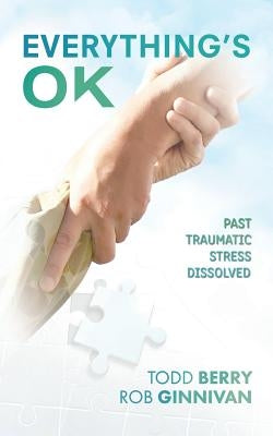 Everything's OK: Past Traumatic Stress Dissolved by Berry, Todd
