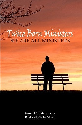 Twice Born Ministers: We Are All Ministers by Palmieri, Carl "tuchy"