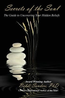 Secrets of the Soul: The Guide to Uncovering Your Hidden Beliefs by Sanders, Bohdi