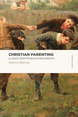 Christian Parenting: 52 Daily Devotionals for Parents by Murray, Andrew