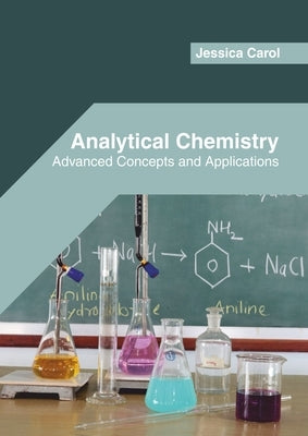 Analytical Chemistry: Advanced Concepts and Applications by Carol, Jessica