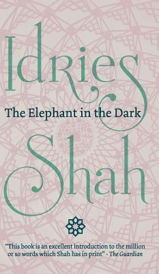 The Elephant in the Dark: Christianity, Islam and the Sufis by Shah, Idries