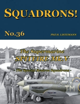 The Supermarine Spitfire Mk V: The Special Reserve Squadrons by Listemann, Phil H.
